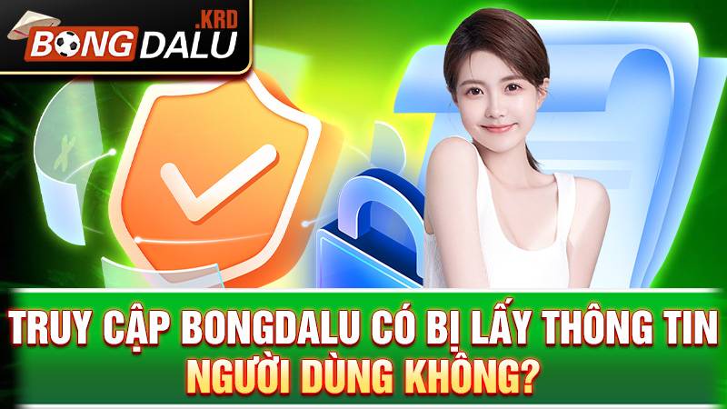 Bongdalu 160 Bongdalu cam kết không thu thập thông tin người dùng